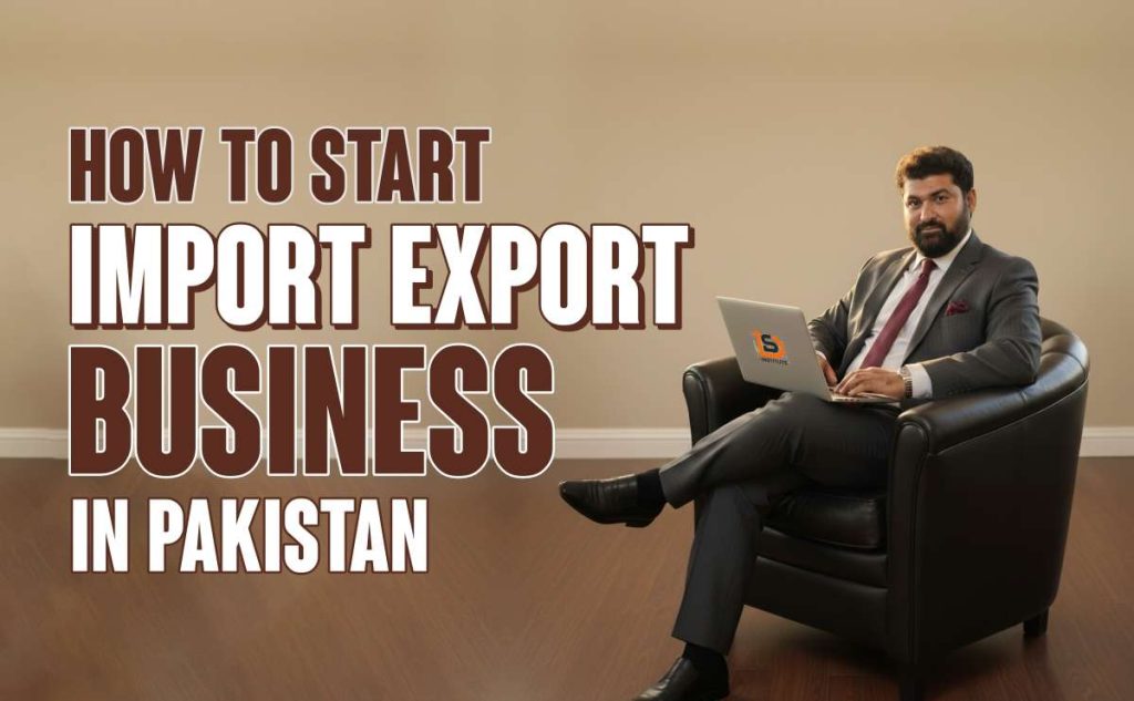 How to Start Import Export Business in Pakistan